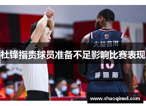 杜锋指责球员准备不足影响比赛表现